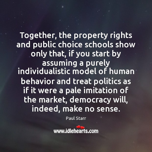 Together, the property rights and public choice schools show only that, if Paul Starr Picture Quote