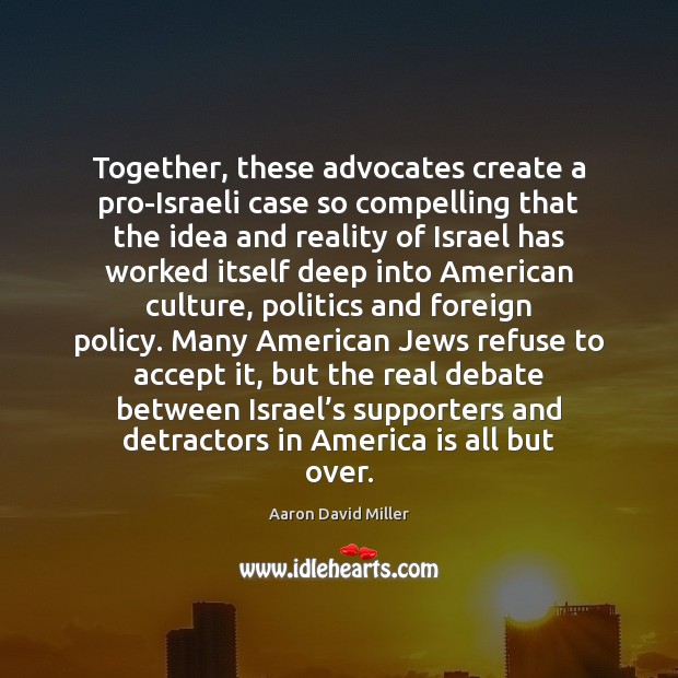 Together, these advocates create a pro-Israeli case so compelling that the idea Image