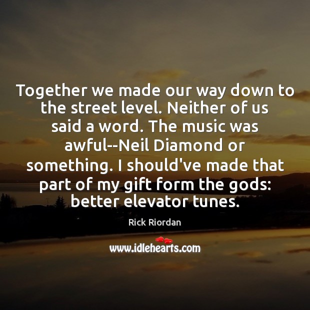 Together we made our way down to the street level. Neither of Rick Riordan Picture Quote