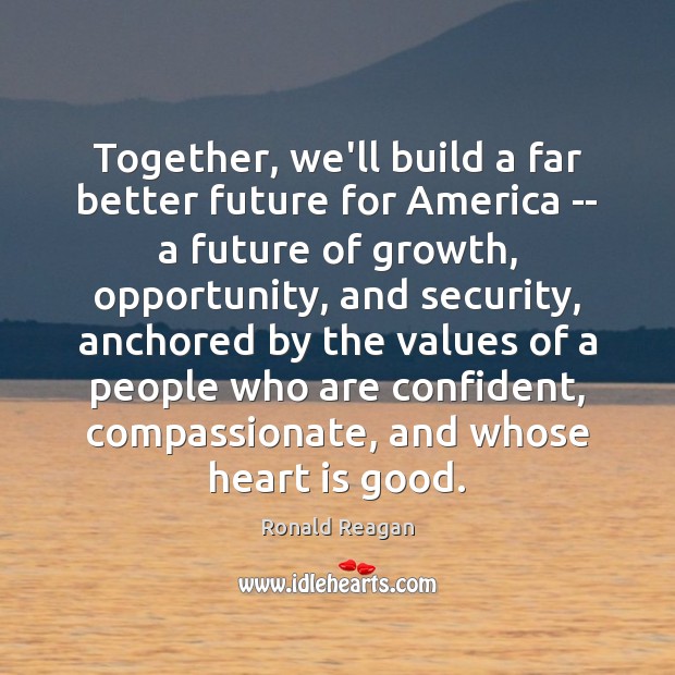 Together, we’ll build a far better future for America — a future Ronald Reagan Picture Quote