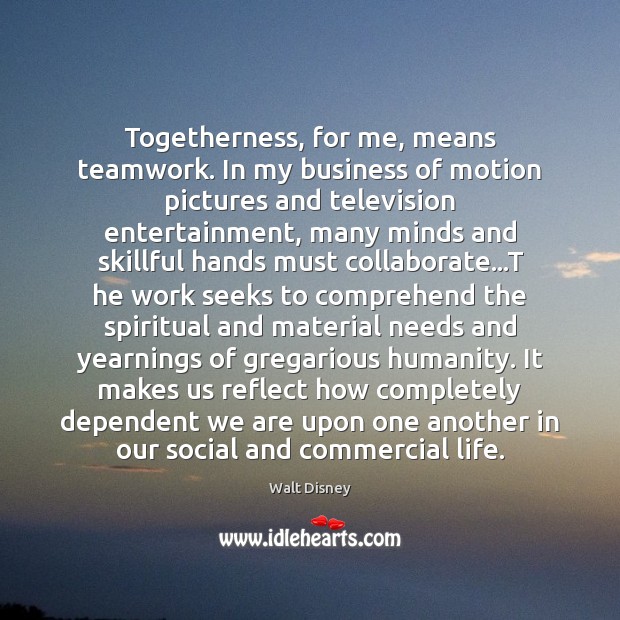 Togetherness, for me, means teamwork. In my business of motion pictures and Teamwork Quotes Image