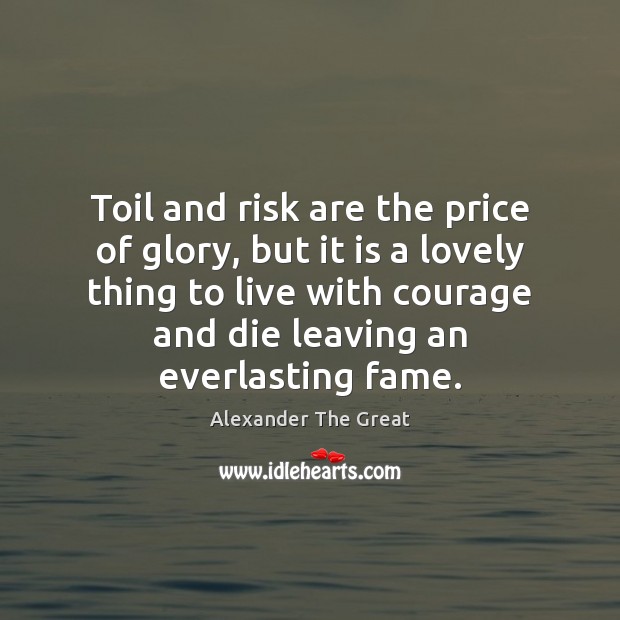 Toil and risk are the price of glory, but it is a Alexander The Great Picture Quote