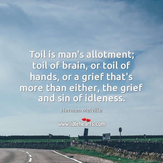 Toil is man’s allotment; toil of brain, or toil of hands, or Image