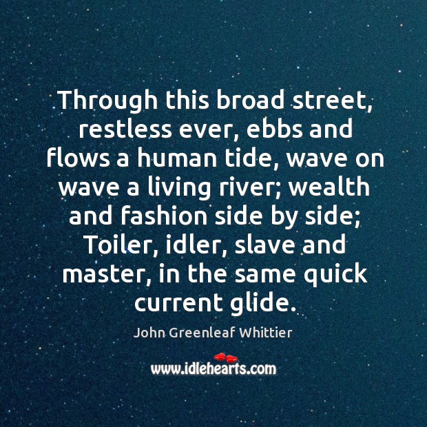 Toiler, idler, slave and master, in the same quick current glide. John Greenleaf Whittier Picture Quote