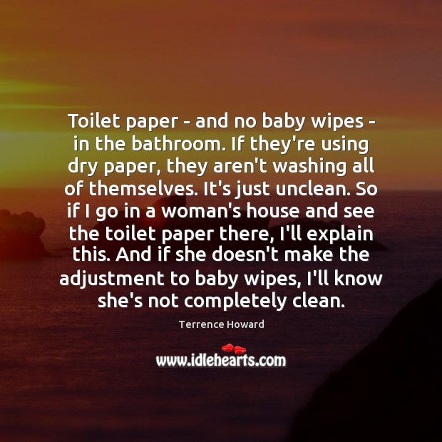 Toilet paper – and no baby wipes – in the bathroom. If Terrence Howard Picture Quote
