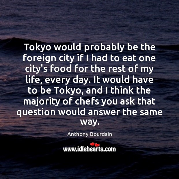 Tokyo would probably be the foreign city if I had to eat Anthony Bourdain Picture Quote