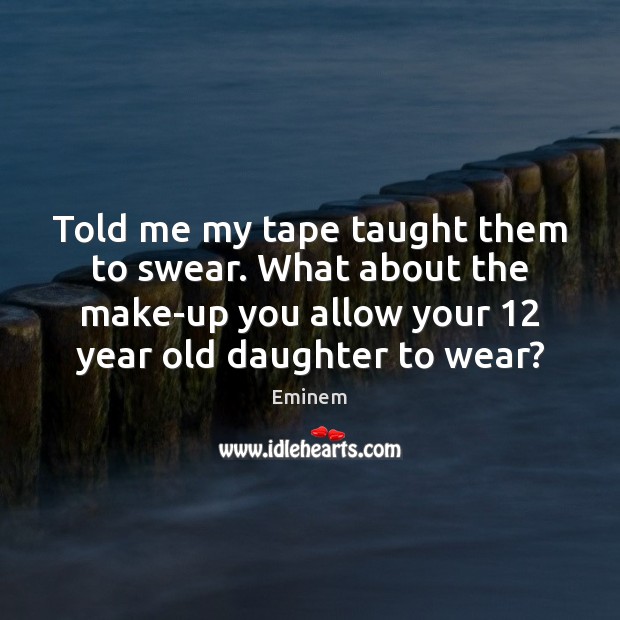 Told me my tape taught them to swear. What about the make-up Image
