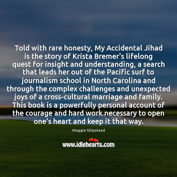 Told with rare honesty, My Accidental Jihad is the story of Krista Maggie Shipstead Picture Quote