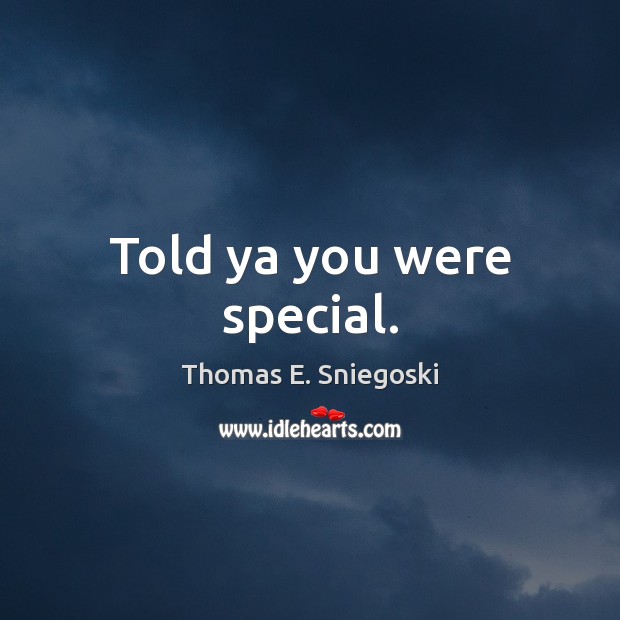 Told ya you were special. Thomas E. Sniegoski Picture Quote