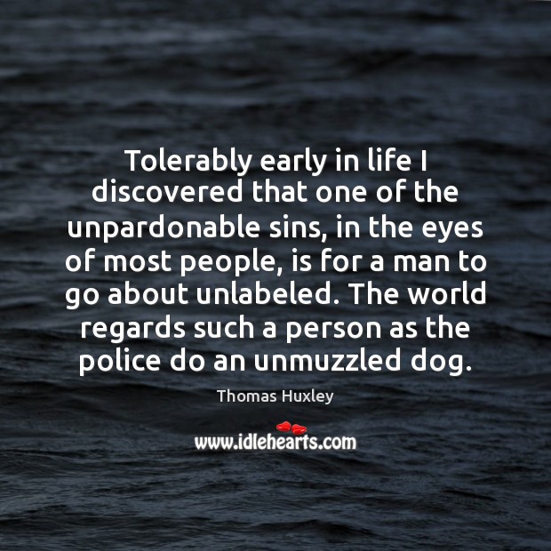 Tolerably early in life I discovered that one of the unpardonable sins, Thomas Huxley Picture Quote