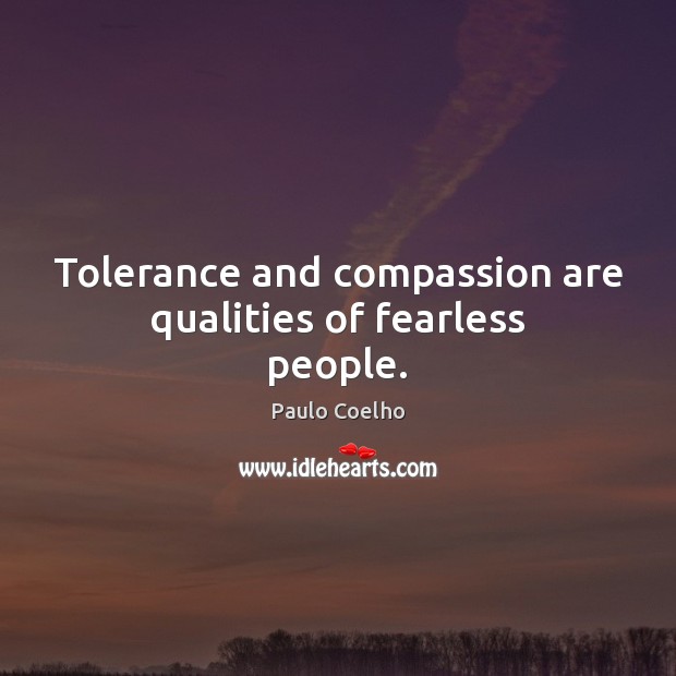 Tolerance and compassion are qualities of fearless people. Paulo Coelho Picture Quote