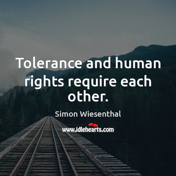 Tolerance and human rights require each other. Simon Wiesenthal Picture Quote