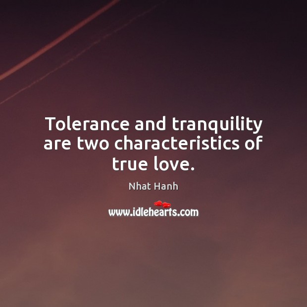 Tolerance and tranquility are two characteristics of true love. Nhat Hanh Picture Quote