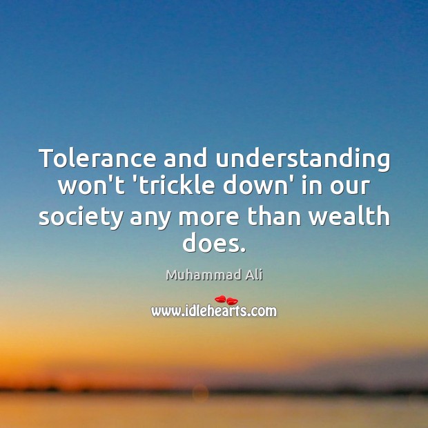Tolerance and understanding won’t ‘trickle down’ in our society any more than wealth does. Image