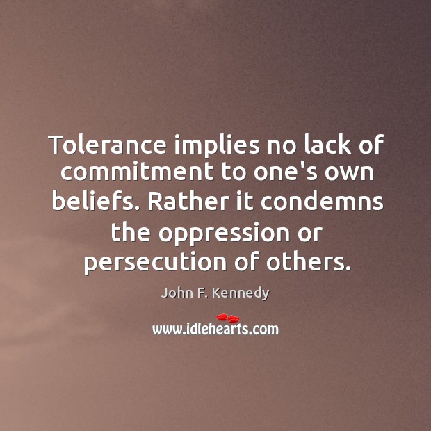 Tolerance implies no lack of commitment to one’s own beliefs. Rather it Image