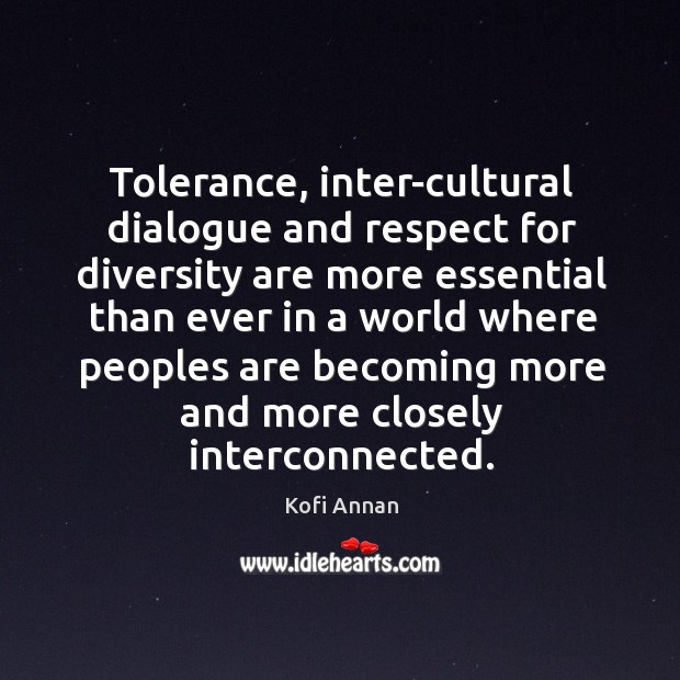 Tolerance, inter-cultural dialogue and respect for diversity are more essential than ever Kofi Annan Picture Quote