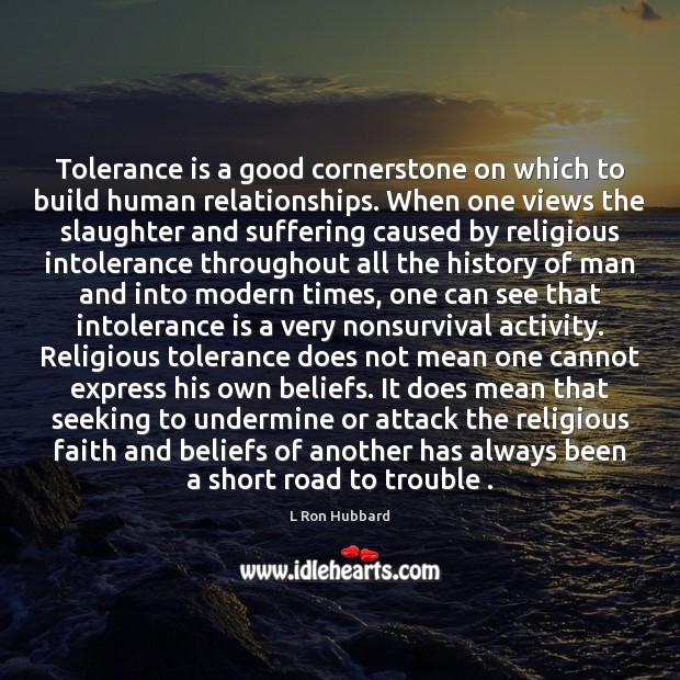 Tolerance is a good cornerstone on which to build human relationships. When Tolerance Quotes Image