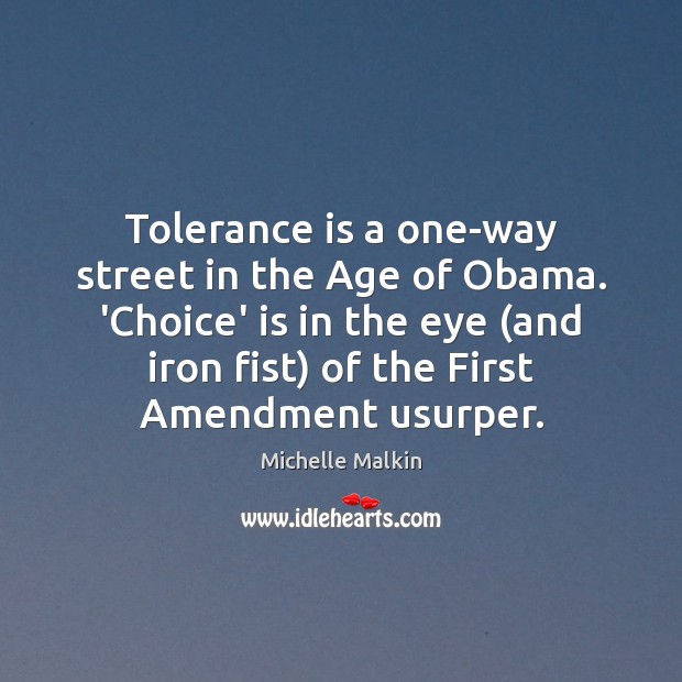 Tolerance is a one-way street in the Age of Obama. ‘Choice’ is Tolerance Quotes Image