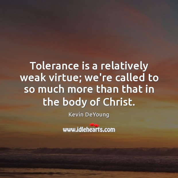 Tolerance is a relatively weak virtue; we’re called to so much more Tolerance Quotes Image