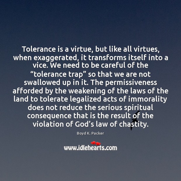 Tolerance is a virtue, but like all virtues, when exaggerated, it transforms Tolerance Quotes Image