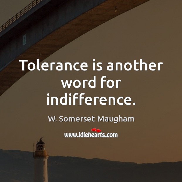 Tolerance is another word for indifference. Tolerance Quotes Image