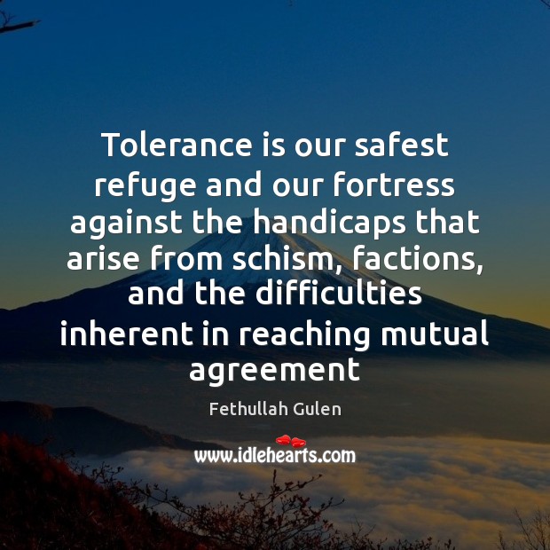 Tolerance is our safest refuge and our fortress against the handicaps that Tolerance Quotes Image
