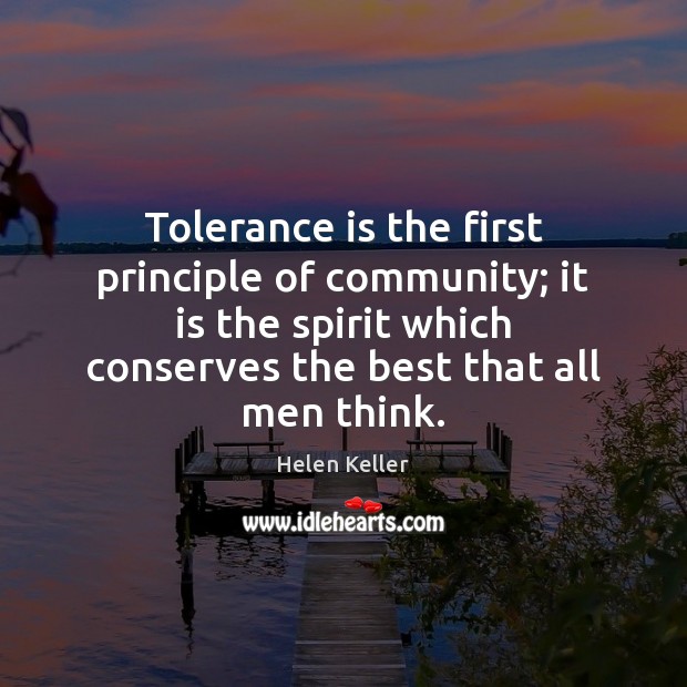 Tolerance is the first principle of community; it is the spirit which Helen Keller Picture Quote