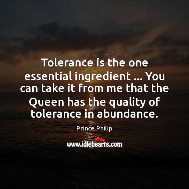 Tolerance is the one essential ingredient … You can take it from me Tolerance Quotes Image