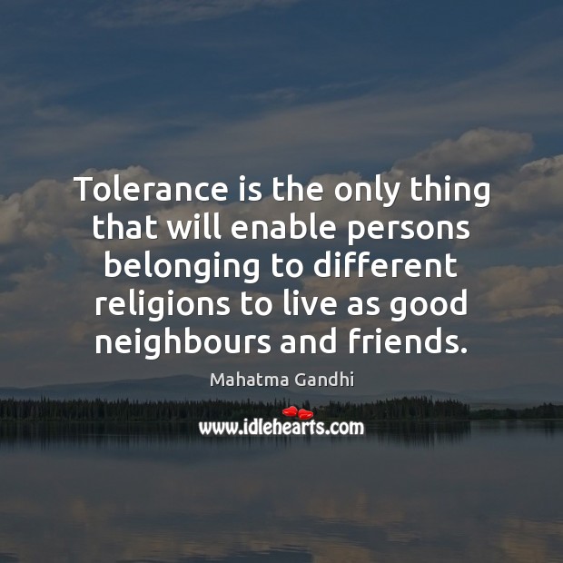 Tolerance is the only thing that will enable persons belonging to different Tolerance Quotes Image