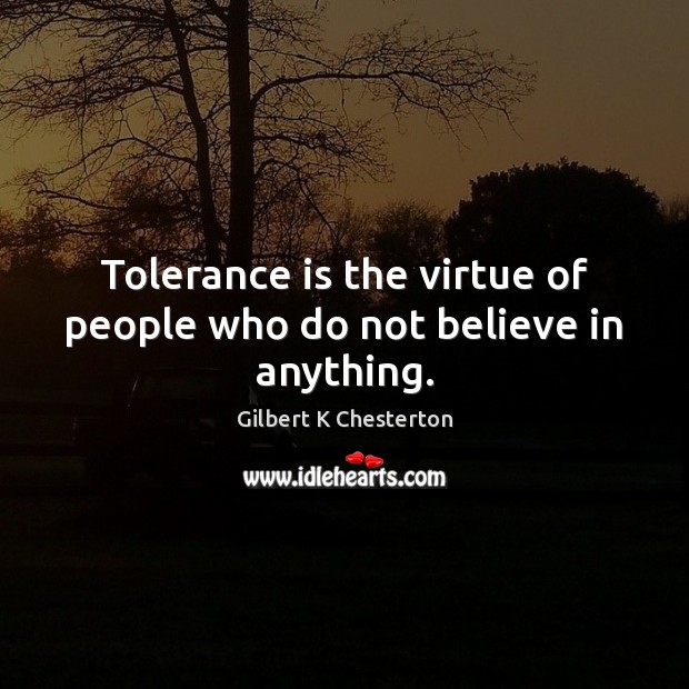 Tolerance is the virtue of people who do not believe in anything. Tolerance Quotes Image