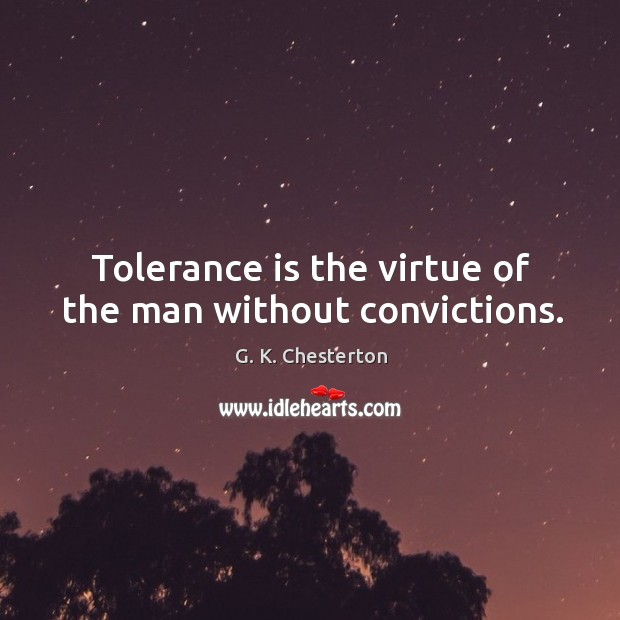 Tolerance is the virtue of the man without convictions. G. K. Chesterton Picture Quote