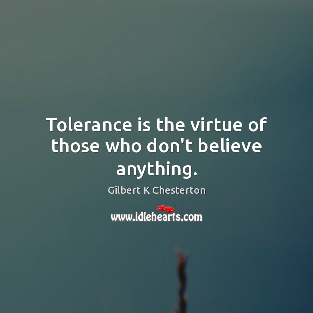 Tolerance is the virtue of those who don’t believe anything. Tolerance Quotes Image