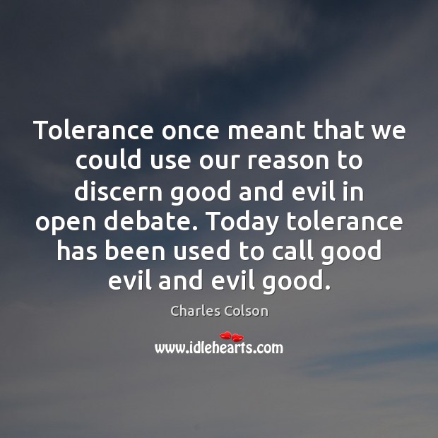 Tolerance once meant that we could use our reason to discern good Charles Colson Picture Quote