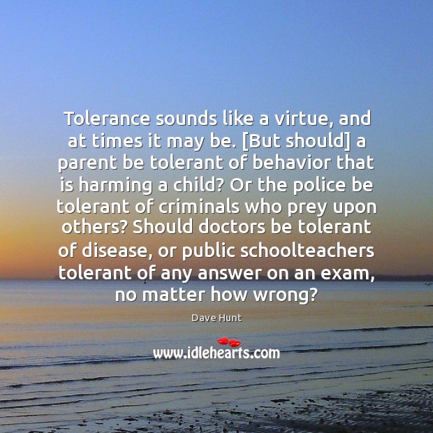 Tolerance sounds like a virtue, and at times it may be. [But Image