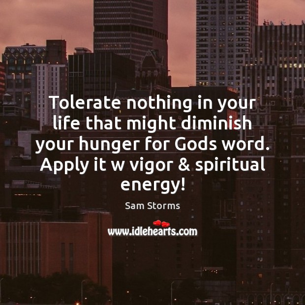 Tolerate nothing in your life that might diminish your hunger for Gods Sam Storms Picture Quote