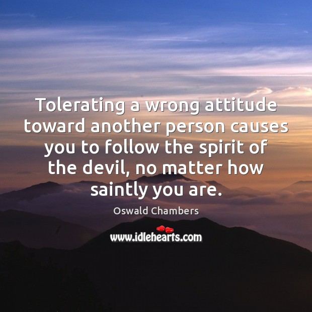 Tolerating a wrong attitude toward another person causes you to follow the Image