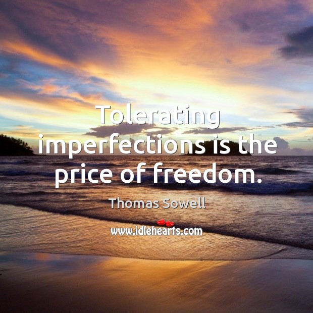 Tolerating imperfections is the price of freedom. Thomas Sowell Picture Quote