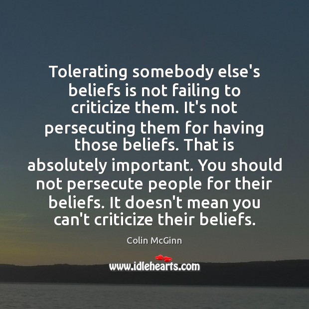 Tolerating somebody else’s beliefs is not failing to criticize them. It’s not Criticize Quotes Image
