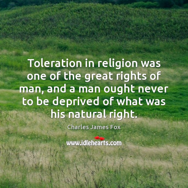 Toleration in religion was one of the great rights of man, and Charles James Fox Picture Quote
