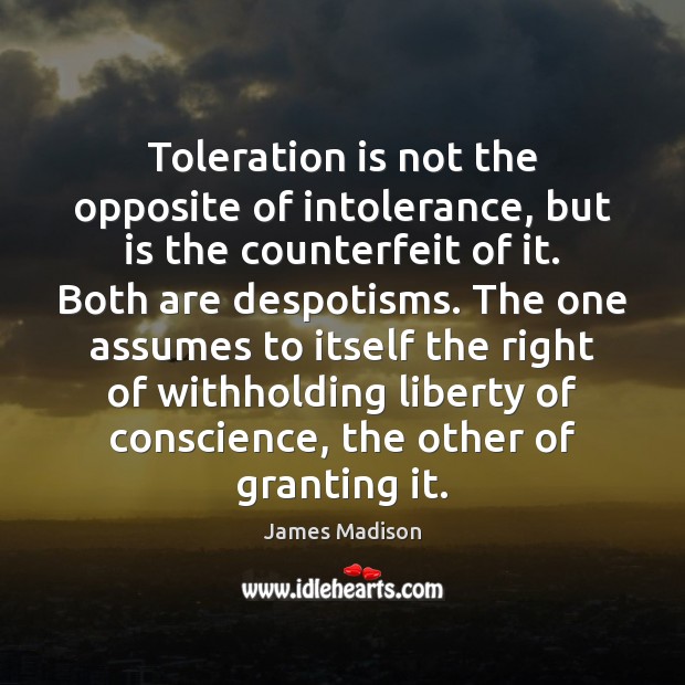 Toleration is not the opposite of intolerance, but is the counterfeit of James Madison Picture Quote