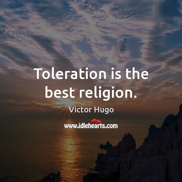 Toleration is the best religion. Victor Hugo Picture Quote