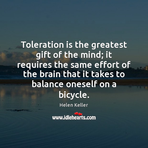 Toleration is the greatest gift of the mind; it requires the same Effort Quotes Image