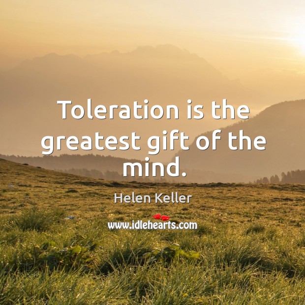 Toleration is the greatest gift of the mind. Helen Keller Picture Quote