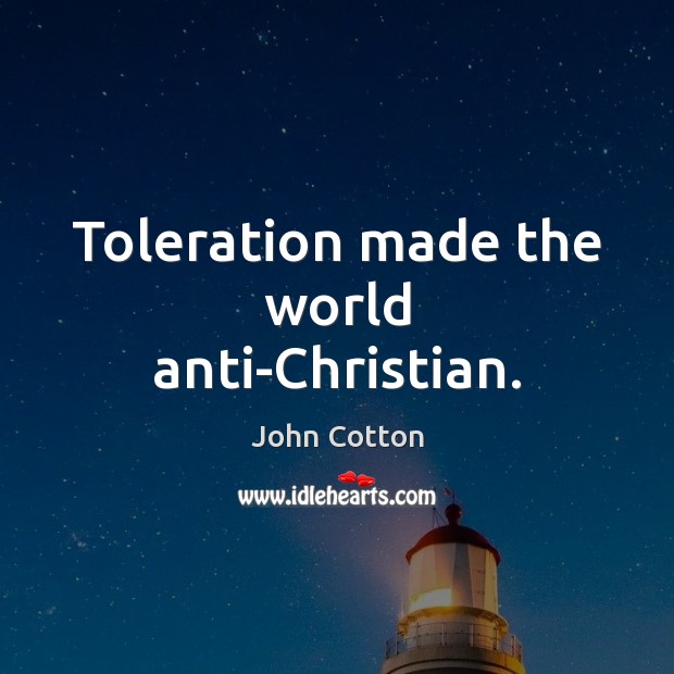 Toleration made the world anti-Christian. John Cotton Picture Quote