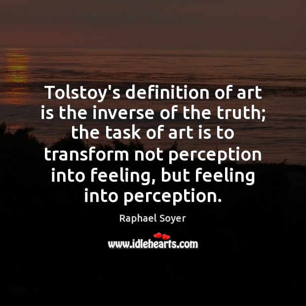 Tolstoy’s definition of art is the inverse of the truth; the task Raphael Soyer Picture Quote