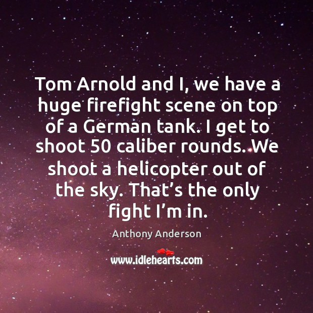 Tom arnold and i, we have a huge firefight scene on top of a german tank. Image