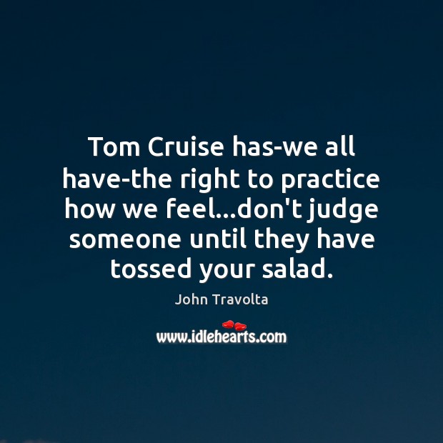 Tom Cruise has-we all have-the right to practice how we feel…don’t John Travolta Picture Quote