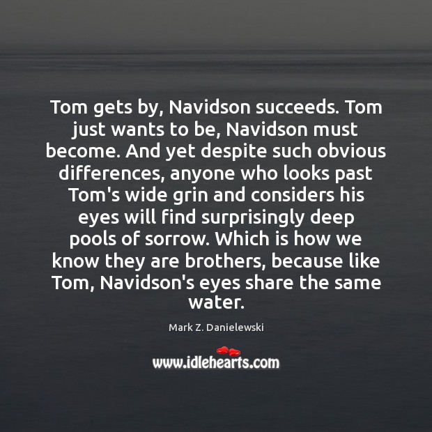 Tom gets by, Navidson succeeds. Tom just wants to be, Navidson must Image