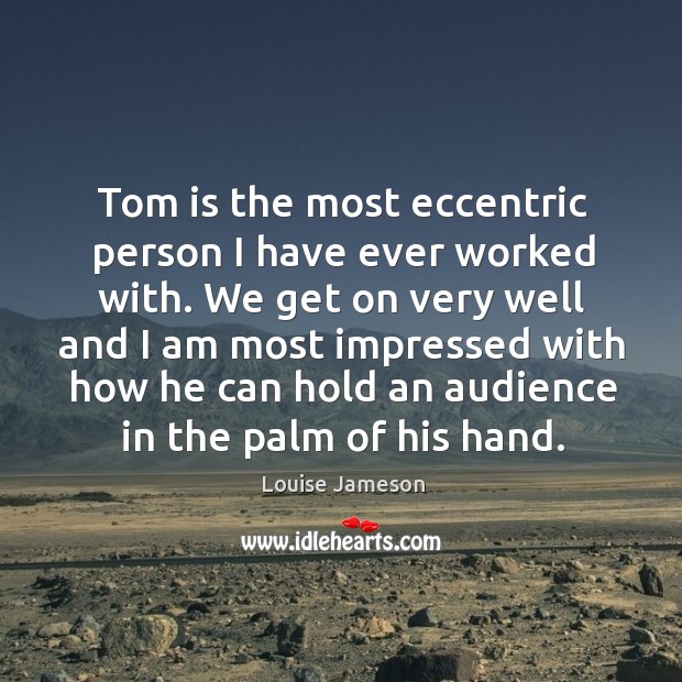 Tom is the most eccentric person I have ever worked with. Louise Jameson Picture Quote