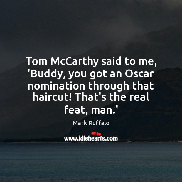 Tom McCarthy said to me, ‘Buddy, you got an Oscar nomination through Mark Ruffalo Picture Quote
